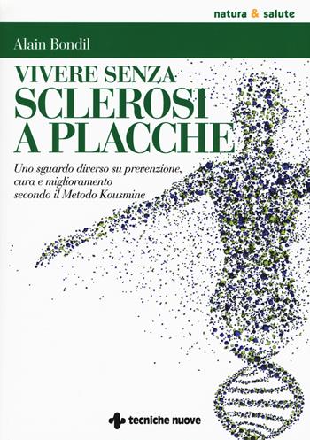 Vivere senza sclerosi a placche. Uno sguardo diverso su prevenzione, cura e miglioramento secondo il Metodo Kousmine - Alain Bondil - Libro Tecniche Nuove 2017, Natura e salute | Libraccio.it