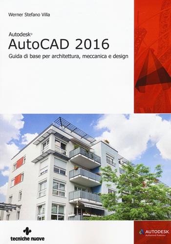 Autodesk AutoCad 2016. Guida di base per architettura, meccanica e design - Werner Stefano Villa - Libro Tecniche Nuove 2015, AM4 Educational | Libraccio.it
