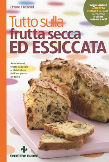 Tutto sulla frutta secca ed essiccata - Chiara Frascari - Libro Tecniche Nuove 2015, Le guide di Natura & Salute | Libraccio.it