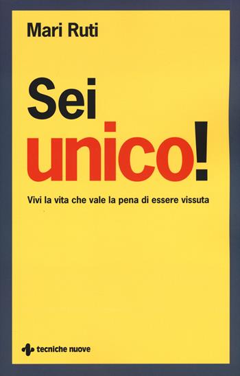Sei unico! Vivi la vita che vale la pena di essere vissuta - Mari Ruti - Libro Tecniche Nuove 2015, Crescita personale | Libraccio.it