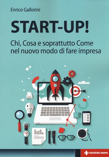 Start-up! Chi, cosa e soprattutto come nel nuovo modo di fare impresa - Enrico Gallorini - Libro Tecniche Nuove 2015, Crescita professionale | Libraccio.it