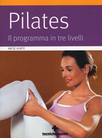 Pilates. Il programma in tre livelli - Antje Korte - Libro Tecniche Nuove 2015, Natura e salute | Libraccio.it