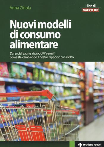 Nuovi modelli di consumo alimentare. Dal social eating ai prodotti «senza»: come sta cambiando il nostro rapporto con il cibo - Anna Zinola - Libro Tecniche Nuove 2015, Crescita professionale | Libraccio.it