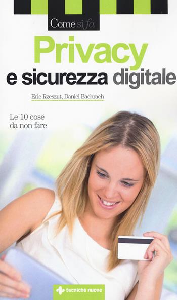 Privacy e sicurezza digitale. Le 10 cose da non fare - Eric J. Rzeszut, Daniel G. Bachrach - Libro Tecniche Nuove 2015, Come si fa | Libraccio.it