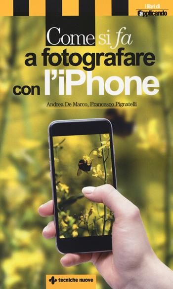 Come si fa a fotografare con l'iPhone - Andrea De Marco, Francesco Pignatelli - Libro Tecniche Nuove 2015, Come si fa | Libraccio.it