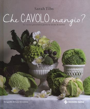 Che cavolo mangio? La cucina preventiva porta in tavola il sorriso - Sarah Tibs - Libro Tecniche Nuove 2015, Natura e salute | Libraccio.it