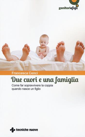Due cuori e una famiglia. Come far sopravvivere la coppia quando nasce un figlio - Francesca Cenci - Libro Tecniche Nuove 2015, Genitori e figli | Libraccio.it
