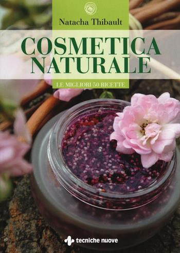 Cosmetica naturale. Le migliori 50 ricette. Ediz. illustrata - Natacha Thibault - Libro Tecniche Nuove 2016, Natura e salute | Libraccio.it