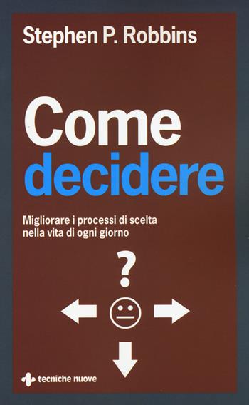Come decidere. Migliorare i processi di scelta nella vita di ogni giorno - Stephen P. Robbins - Libro Tecniche Nuove 2015, Crescita personale | Libraccio.it
