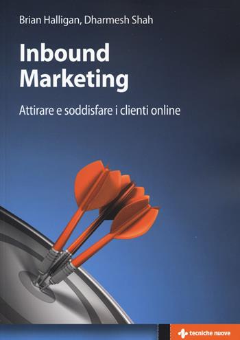 Inbound marketing. Attirare e soddisfare i clienti online - Brian Halligan, Dharmesh Shah - Libro Tecniche Nuove 2015, Crescita professionale | Libraccio.it