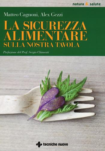 La sicurezza alimentare sulla nostra tavola - Matteo Cagnoni, Alex Gezzi - Libro Tecniche Nuove 2015, Natura e salute | Libraccio.it