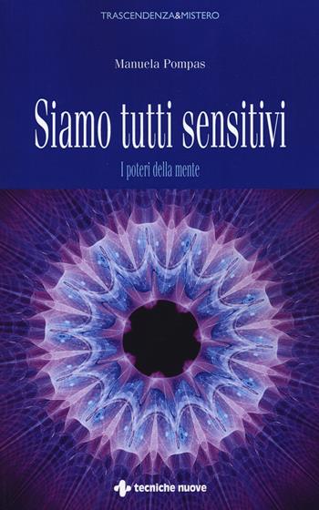 Siamo tutti sensitivi. I poteri della mente - Manuela Pompas - Libro Tecniche Nuove 2015, Trascendenza & mistero | Libraccio.it