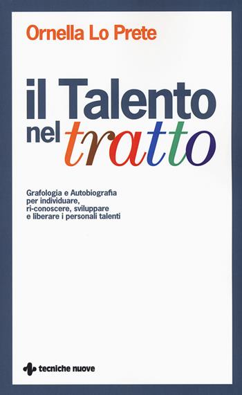 Il talento nel tratto. Grafologia e autobiografia per individuare, ri-conoscere, sviluppare e liberare i personali talenti - Ornella Lo Prete - Libro Tecniche Nuove 2015, Crescita personale | Libraccio.it
