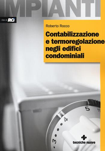 Contabilizzazione e termoregolazione negli edifici condominiali. Ediz. illustrata - Roberto Rocco - Libro Tecniche Nuove 2015, Impianti | Libraccio.it