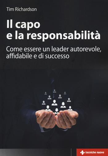 Il capo e la responsabilità. Come essere un leader autorevole, affidabile e di successo - Tim Richardson - Libro Tecniche Nuove 2015, Crescita professionale | Libraccio.it