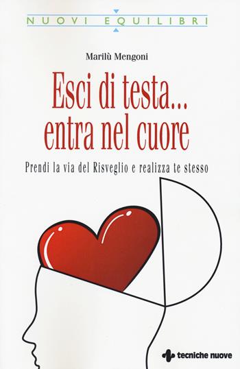 Esci di testa... entra nel cuore. Prendi la via del risveglio e realizza te stesso - Marilù Mengoni - Libro Tecniche Nuove 2015, Nuovi equilibri | Libraccio.it