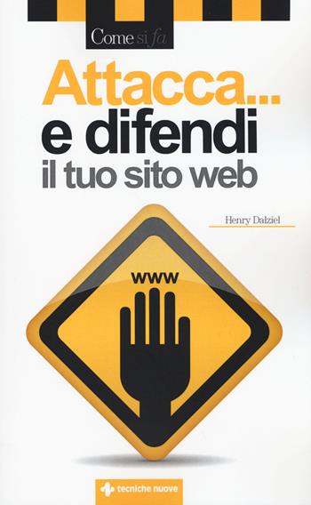Attacca... e difendi il tuo sito web - Henry Dalziel - Libro Tecniche Nuove 2015, Come si fa | Libraccio.it