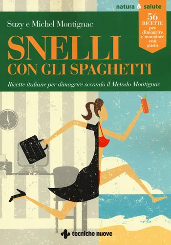 Snelli con gli spaghetti. Ricette italiane per dimagrire secondo il Metodo Montignac - Michel Montignac, Suzy Montignac - Libro Tecniche Nuove 2017, Natura e salute | Libraccio.it
