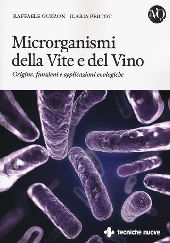 Microrganismi della vite e del vino. Origine, funzioni e applicazioni enologiche - Raffaele Guzzon, Ilaria Pertot - Libro Tecniche Nuove 2016, Tecnica alimentare | Libraccio.it