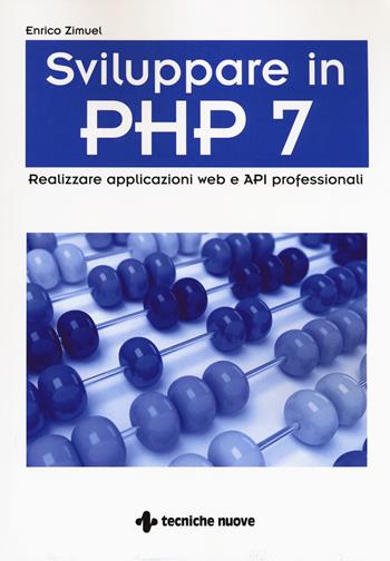 Sviluppare in PHP 7. Realizzare applicazioni Web e API professionali - Enrico Zimuel - Libro Tecniche Nuove 2017, Tecnologie | Libraccio.it