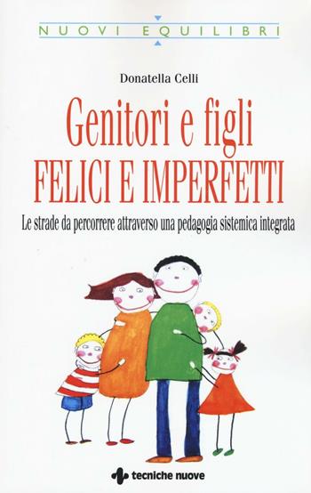 Genitori imperfetti, bambini felici. Le strade da percorrere attraverso una pedagogia sistemica integrata - Donatella Celli - Libro Tecniche Nuove 2016, Nuovi equilibri | Libraccio.it