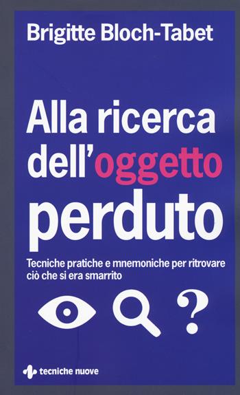 Alla ricerca dell'oggetto perduto. Tecniche pratiche e mnemoniche per ritrovare ciò che si era smarrito - Brigitte Bloch-Tabet - Libro Tecniche Nuove 2016, Crescita personale | Libraccio.it