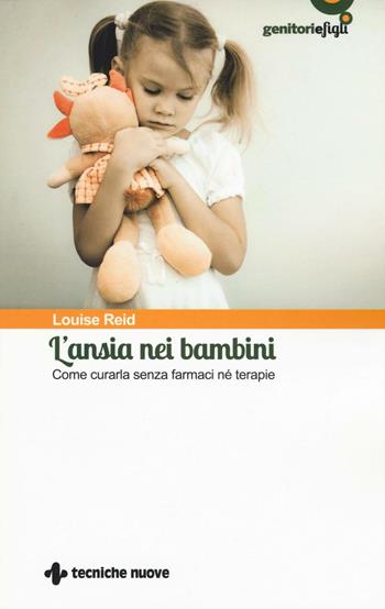 L' ansia nei bambini. Come curarla senza farmaci né terapie - Louise Reid - Libro Tecniche Nuove 2016, Genitori e figli | Libraccio.it