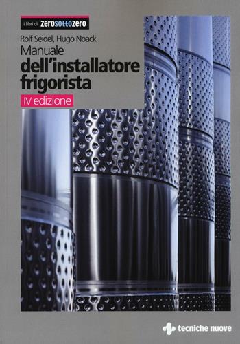 Manuale dell'installatore frigorista - Rolf Seidel, Hugo Noack - Libro Tecniche Nuove 2016, I libri di ZeroSottoZero | Libraccio.it
