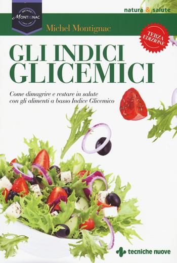 Gli indici glicemici. Come dimagrire e restare in salute con gli alimenti a basso indice glicemico - Michel Montignac - Libro Tecniche Nuove 2016, Le guide di Natura & Salute | Libraccio.it