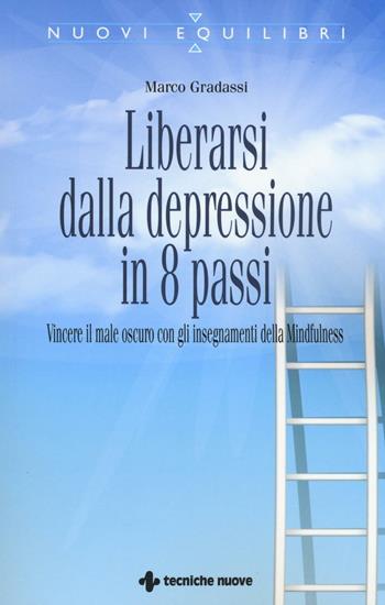 Liberarsi dalla depressione in 8 passi. Vincere il male oscuro con gli insegnamenti della mindfulness - Marco Gradassi - Libro Tecniche Nuove 2016, Nuovi equilibri | Libraccio.it