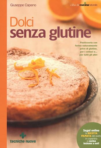 Dolci senza glutine. Pasticceria con farine naturalmente prive di glutine, per i celiaci e... per tutti gli altri - Giuseppe Capano - Libro Tecniche Nuove 2016, Le guide di Natura & Salute | Libraccio.it
