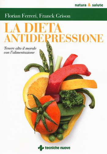La dieta antidepressione. Tenere alto il morale con l'alimentazione - Florian Ferreri, Franck Grison - Libro Tecniche Nuove 2017, Natura e salute | Libraccio.it