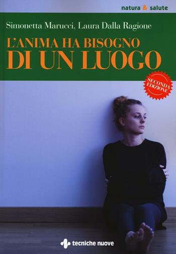 L' anima ha bisogno di un luogo - Simonetta Marucci, Laura Dalla Ragione - Libro Tecniche Nuove 2016, Natura e salute | Libraccio.it