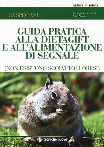 Guida pratica alla DietaGift e all'alimentazione di segnale (non esistono scoiattoli obesi) - Luca Speciani, Lyda Bottino - Libro Tecniche Nuove 2016, Natura e salute | Libraccio.it