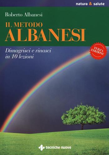 Il metodo Albanesi. Dimagrisci e rinasci in 10 lezioni - Roberto Albanesi - Libro Tecniche Nuove 2016, Natura e salute | Libraccio.it