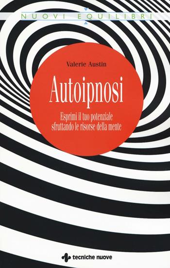 Autoipnosi. Esprimi il tuo potenziale sfruttando le risorse della mente - Valerie Austin - Libro Tecniche Nuove 2016, Nuovi equilibri | Libraccio.it