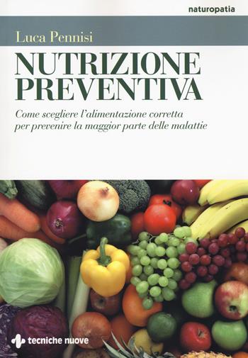 Nutrizione preventiva. Come scegliere l'alimentazione corretta per prevenire la maggior parte delle malattie - Luca Pennisi - Libro Tecniche Nuove 2017, Naturopatia | Libraccio.it