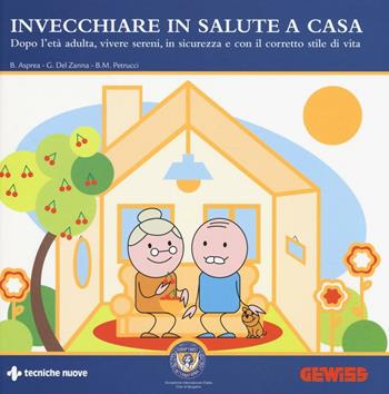 Invecchiare in salute a casa. Dopo l'età adulta, vivere sereni, in sicurezza e con il corretto stile di vita - Barbara Asprea, Giovanni Del Zanna, Bianca Maria Petrucci - Libro Tecniche Nuove 2016, Natura e salute | Libraccio.it