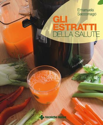 Gli estratti della salute. Ediz. illustrata - Emanuela Sacconago - Libro Tecniche Nuove 2016 | Libraccio.it