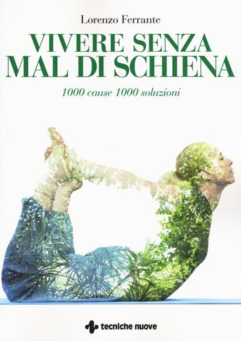 Vivere senza mal di schiena. 1000 cause 1000 soluzioni - Lorenzo Ferrante - Libro Tecniche Nuove 2017, Le guide di Natura & Salute | Libraccio.it