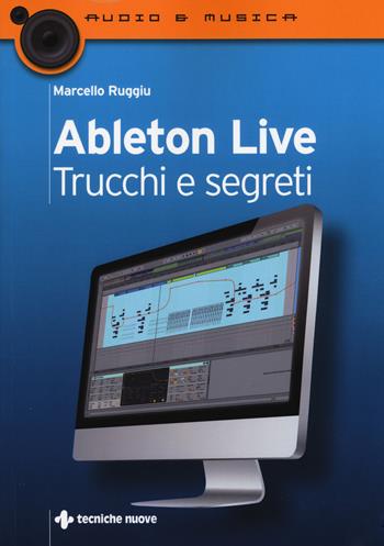 Ableton live. Trucchi e segreti - Marcello Ruggiu - Libro Tecniche Nuove 2017, Audio e musica | Libraccio.it