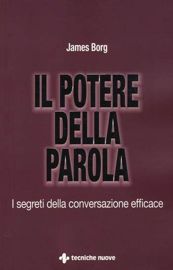 Il potere della parola. I segreti della conversazione efficace - James Borg - Libro Tecniche Nuove 2016, Crescita personale | Libraccio.it