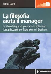 La filosofia aiuta il manager. Le idee dei grandi pensatori migliorano l'organizzazione e favoriscono il business