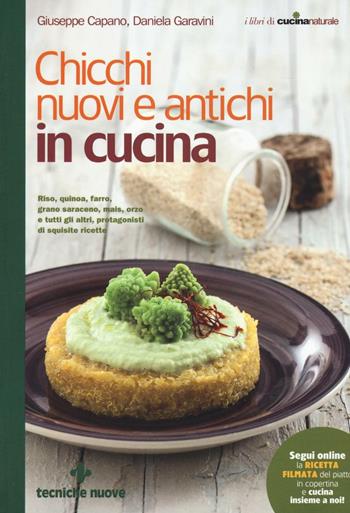 Chicchi nuovi e antichi in cucina. Riso, quinoa, farro, grano saraceno, mais, orzo e tutti gli altri protagonisti di squisite ricette - Giuseppe Capano, Daniela Garavini - Libro Tecniche Nuove 2016, I libri di cucina naturale | Libraccio.it