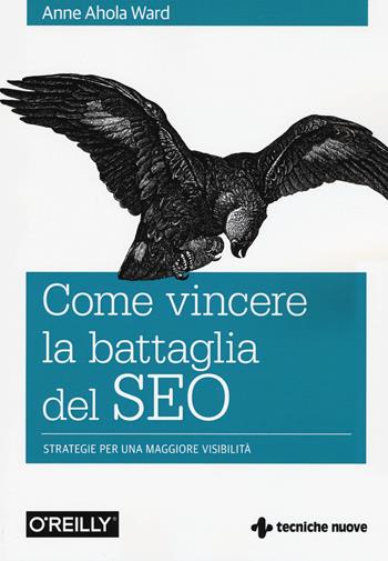 Come vincere la battaglia del SEO. Strategie per una maggiore visibilità - Anne Ahola Ward - Libro Tecniche Nuove 2017, Tecnologie | Libraccio.it