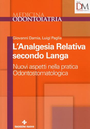 L' analgesia relativa secondo Langa. Nuovi aspetti nella pratica odontostomatologica - Giovanni Damia, Luigi Paglia - Libro Tecniche Nuove 2017 | Libraccio.it