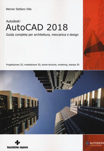 Autodesk AutoCad 2018. Guida completa per architettura, meccanica e design - Werner Stefano Villa - Libro Tecniche Nuove 2017, Informatica | Libraccio.it