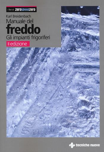 Manuale del freddo. Gli impianti frigoriferi - Karl Breidenbach - Libro Tecniche Nuove 2018, I libri di ZeroSottoZero | Libraccio.it