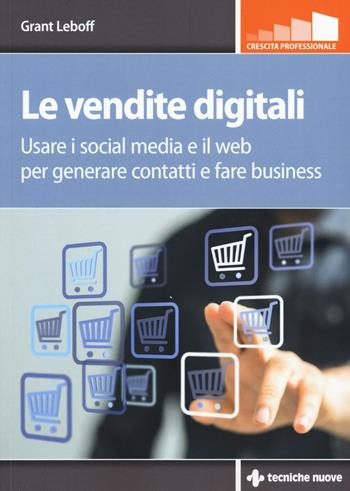 Le vendite digitali. Usare i social media e il web per generare contatti e fare business - Grant Leboff - Libro Tecniche Nuove 2017, Crescita professionale | Libraccio.it