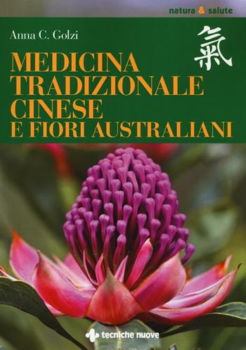 Medicina tradizionale cinese e fiori australiani - Anna Carla Golzi - Libro Tecniche Nuove 2017, Natura e salute | Libraccio.it